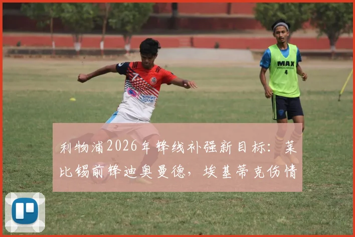 利物浦2026年锋线补强新目标：莱比锡前锋迪奥曼德，埃基蒂克伤情成催化剂，球员水平与转会费全面解析